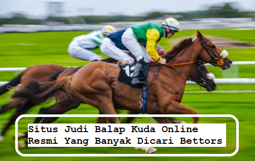 Situs Judi Balap Kuda Online Resmi Yang Banyak Dicari Bettors